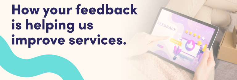 How your feedback is helping us improve our services.